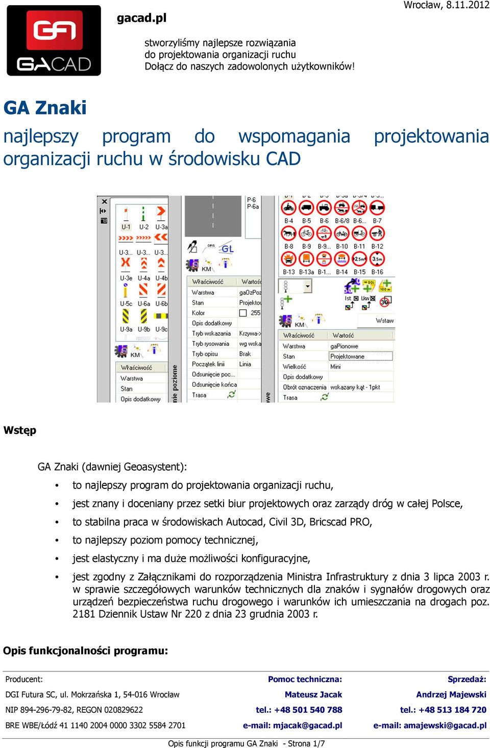 doceniany przez setki biur projektowych oraz zarządy dróg w całej Polsce, to stabilna praca w środowiskach Autocad, Civil 3D, Bricscad PRO, to najlepszy poziom pomocy technicznej, jest elastyczny i