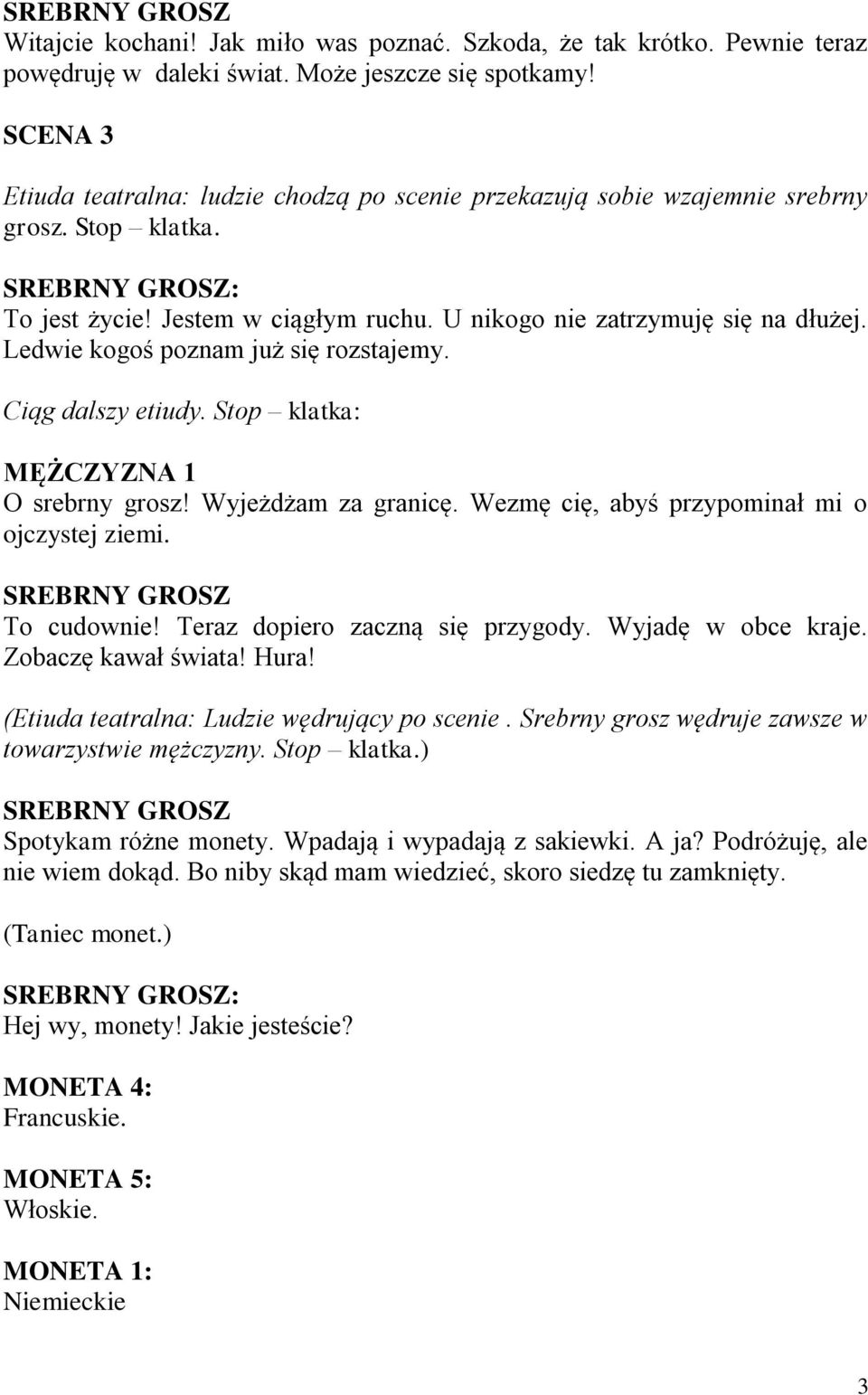 Ledwie kogoś poznam już się rozstajemy. Ciąg dalszy etiudy. Stop klatka: MĘŻCZYZNA 1 O srebrny grosz! Wyjeżdżam za granicę. Wezmę cię, abyś przypominał mi o ojczystej ziemi. To cudownie!