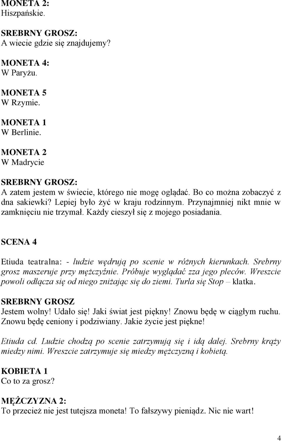 SCENA 4 Etiuda teatralna: - ludzie wędrują po scenie w różnych kierunkach. Srebrny grosz maszeruje przy mężczyźnie. Próbuje wyglądać zza jego pleców.