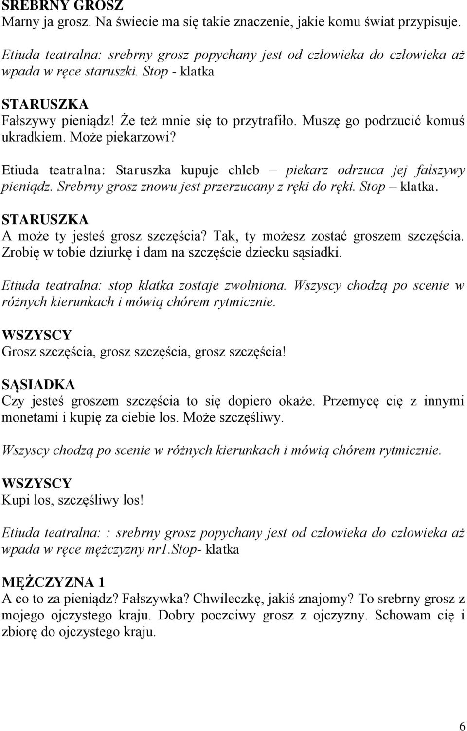 Etiuda teatralna: Staruszka kupuje chleb piekarz odrzuca jej fałszywy pieniądz. Srebrny grosz znowu jest przerzucany z ręki do ręki. Stop klatka. STARUSZKA A może ty jesteś grosz szczęścia?