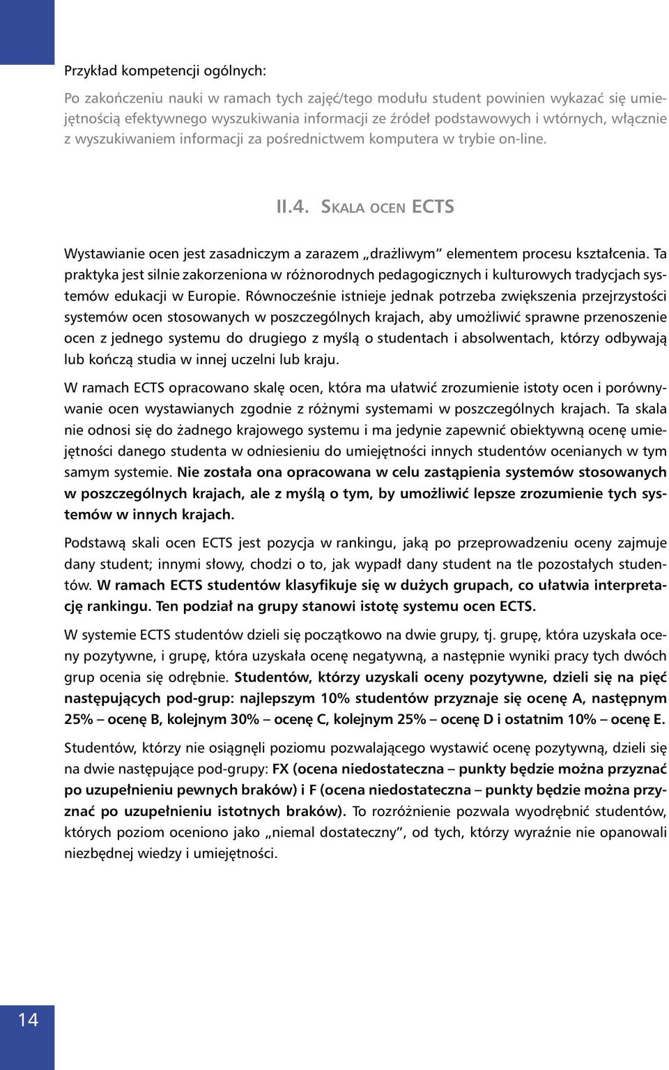 Ta praktyka jest silnie zakorzeniona w różnorodnych pedagogicznych i kulturowych tradycjach systemów edukacji w Europie.