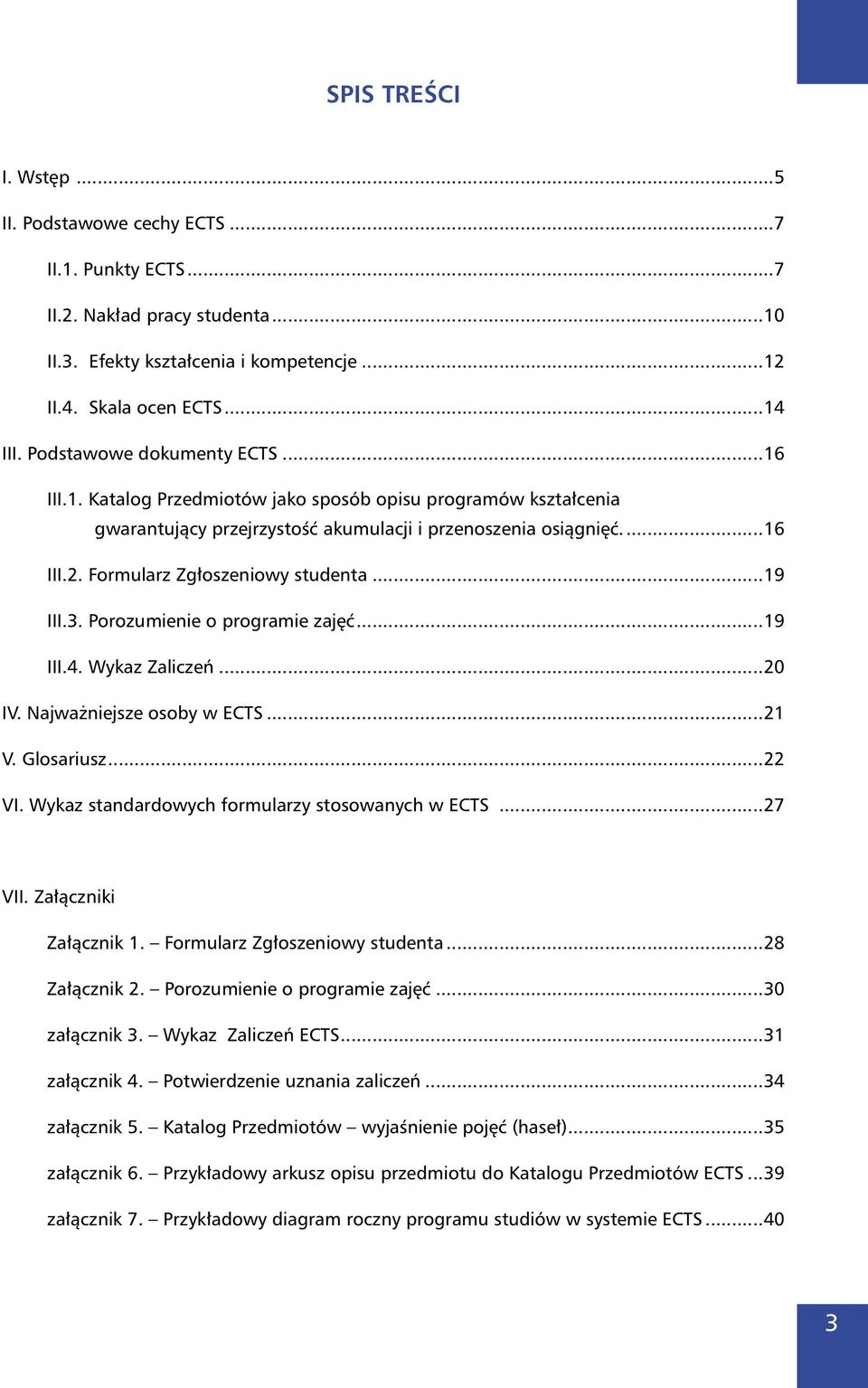 Formularz Zgłoszeniowy studenta...19 III.3. Porozumienie o programie zajęć...19 III.4. Wykaz Zaliczeń...20 IV. Najważniejsze osoby w ECTS...21 V. Glosariusz...22 VI.