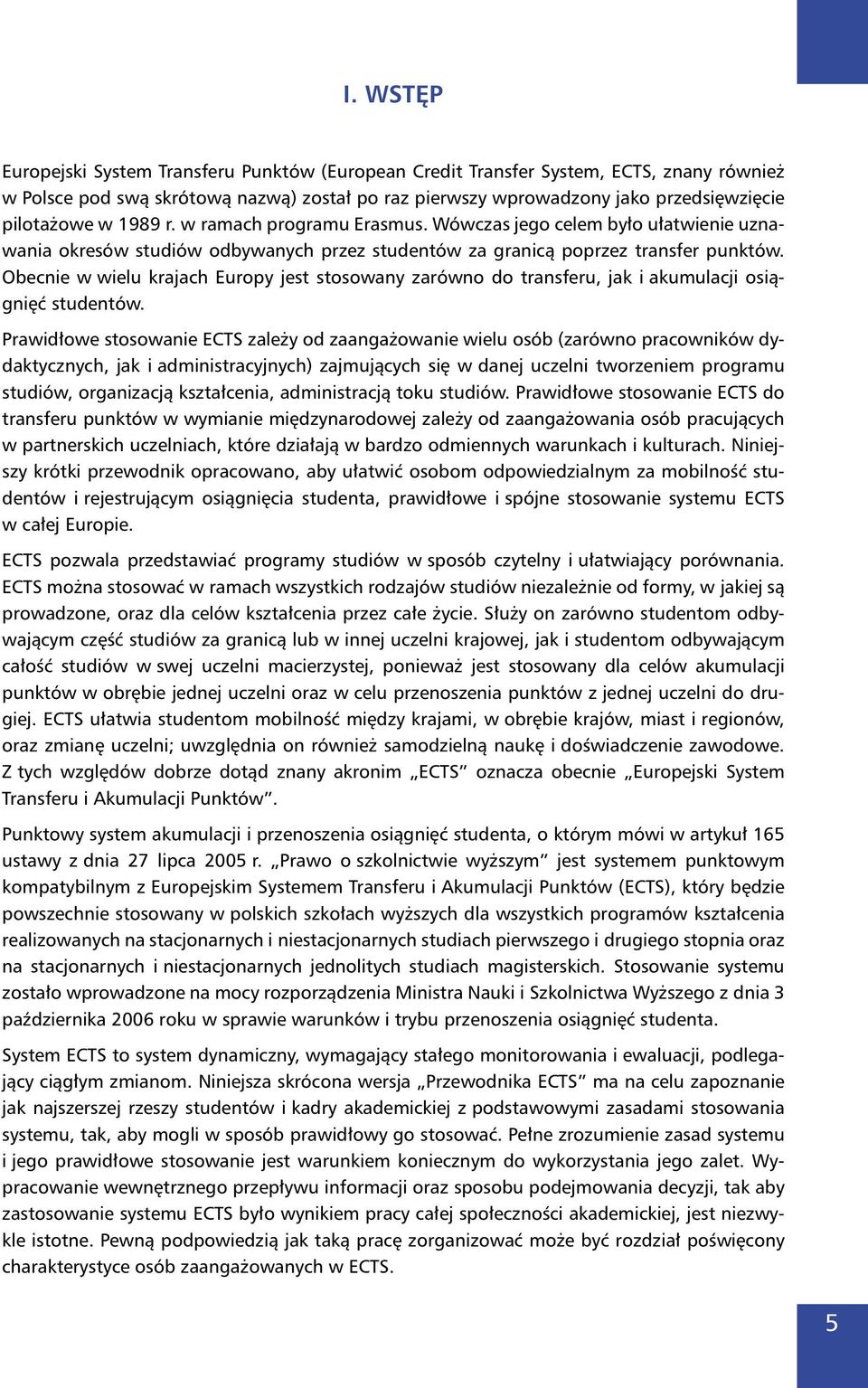 Obecnie w wielu krajach Europy jest stosowany zarówno do transferu, jak i akumulacji osiągnięć studentów.