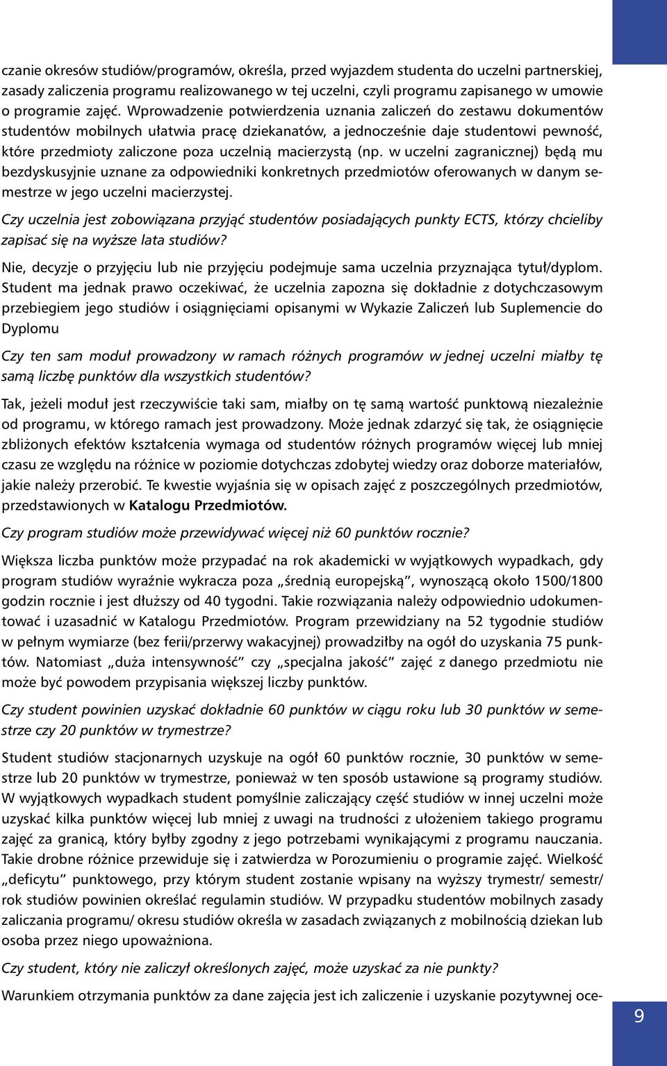 Wprowadzenie potwierdzenia uznania zaliczeń do zestawu dokumentów studentów mobilnych ułatwia pracę dziekanatów, a jednocześnie daje studentowi pewność, które przedmioty zaliczone poza uczelnią