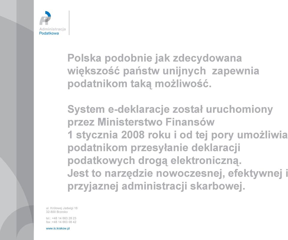 System e-deklaracje został uruchomiony przez Ministerstwo Finansów 1 stycznia 2008 roku