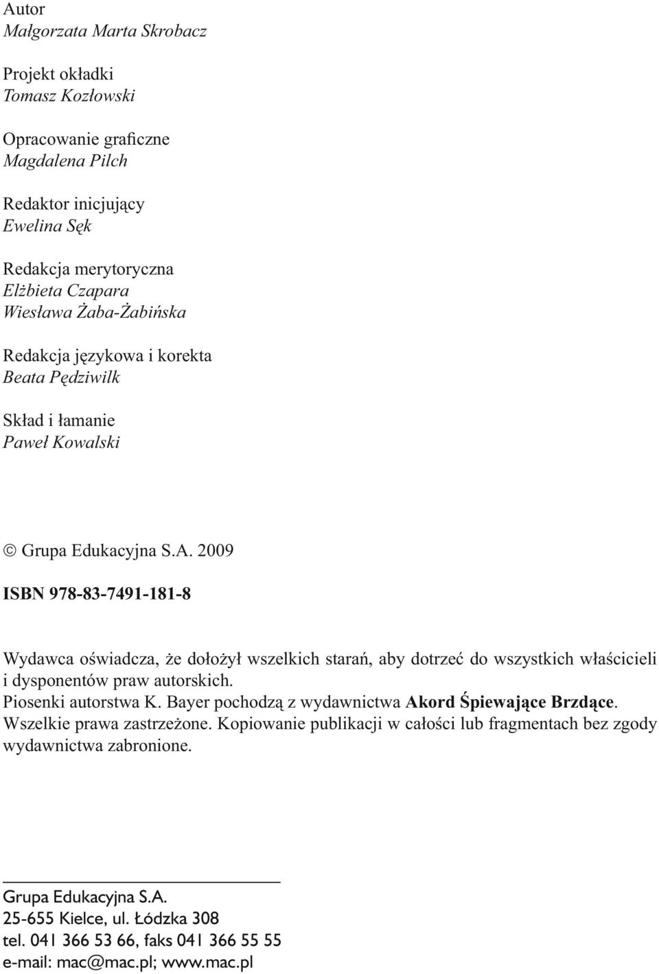 2009 ISBN 978-83-7491-181-8 Wydawca oświadcza, że dołożył wszelkich starań, aby dotrzeć do wszystkich właścicieli i dysponentów praw autorskich. Piosenki autorstwa K.