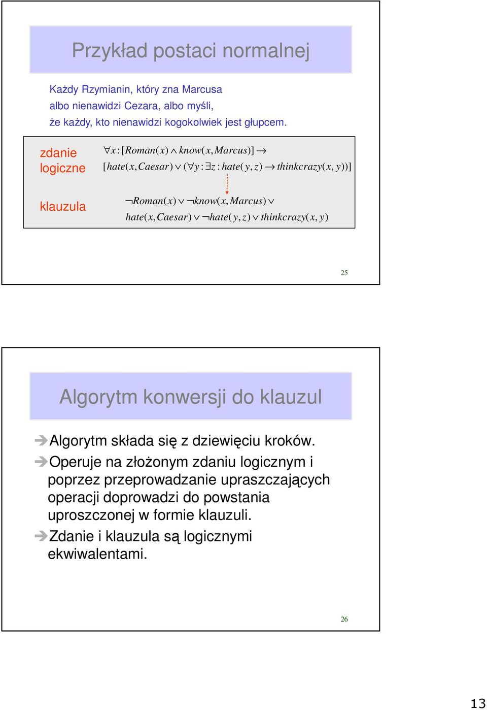 zdanie logiczne :[ Roman( know( Marcus)] [ hate( ( y : z : hate( y, z) thinkcrazy( )] klauzula Roman( know( Marcus) hate( hate( y, z)