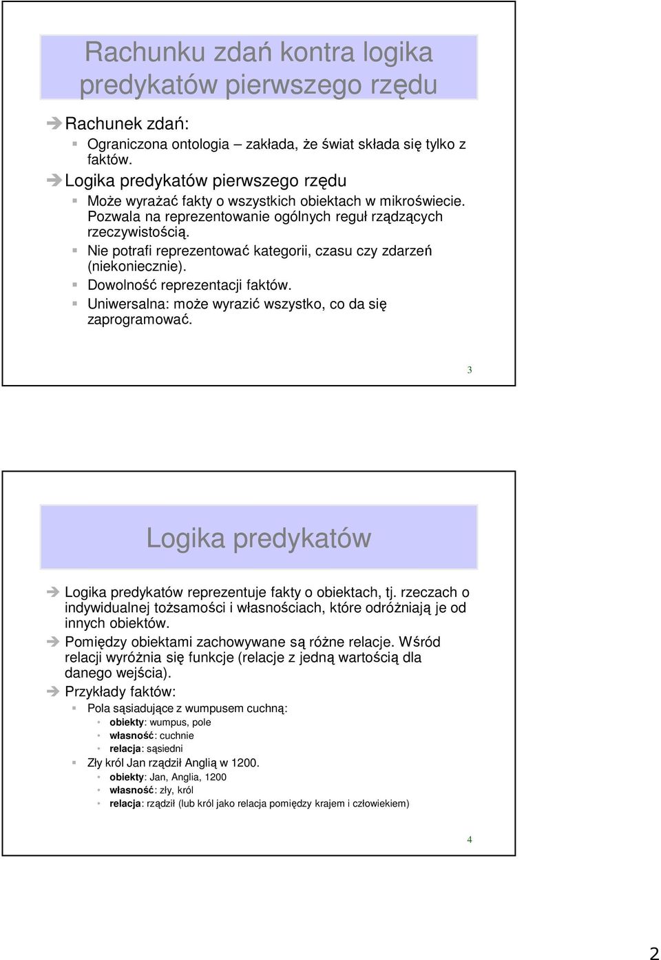 Nie potrafi reprezentować kategorii, czasu czy zdarzeń (niekoniecznie). Dowolność reprezentacji faktów. Uniwersalna: może wyrazić wszystko, co da się zaprogramować.