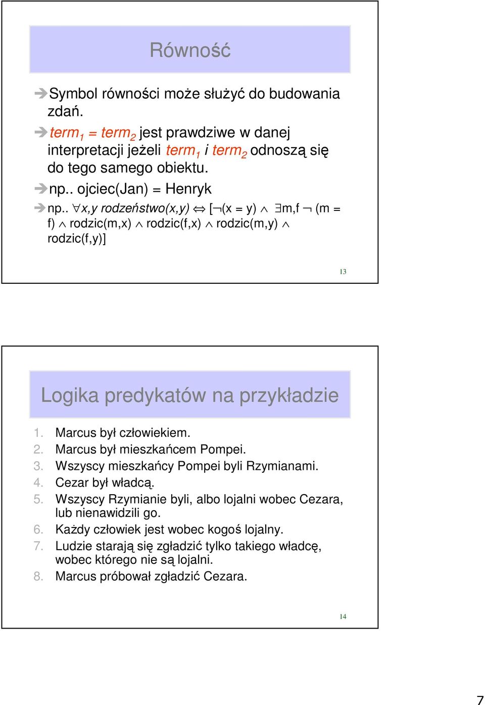 Marcus był mieszkańcem Pompei. 3. Wszyscy mieszkańcy Pompei byli Rzymianami. 4. Cezar był władcą. 5.