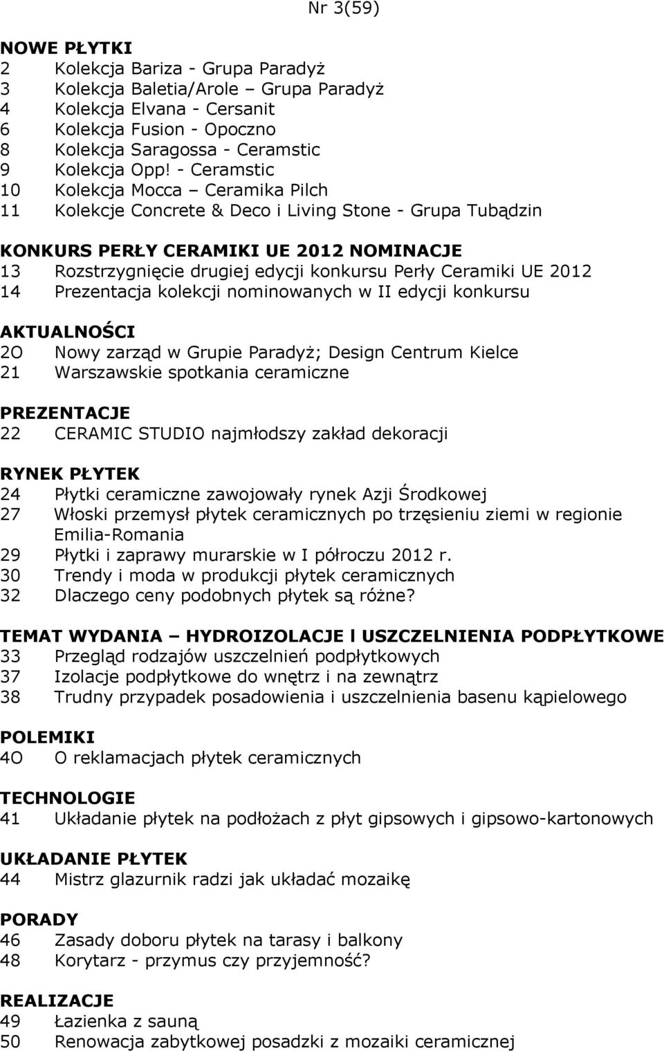 Ceramiki UE 2012 14 Prezentacja kolekcji nominowanych w II edycji konkursu AKTUALNOŚCI 2O Nowy zarząd w Grupie Paradyż; Design Centrum Kielce 21 Warszawskie spotkania ceramiczne PREZENTACJE 22