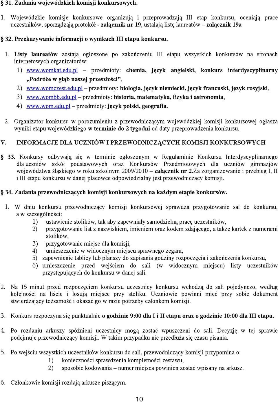 Przekazywanie informacji o wynikach III etapu konkursu. 1. Listy laureatów zostają ogłoszone po zakończeniu III etapu wszystkich konkursów na stronach internetowych organizatorów: 1) www.womkat.edu.