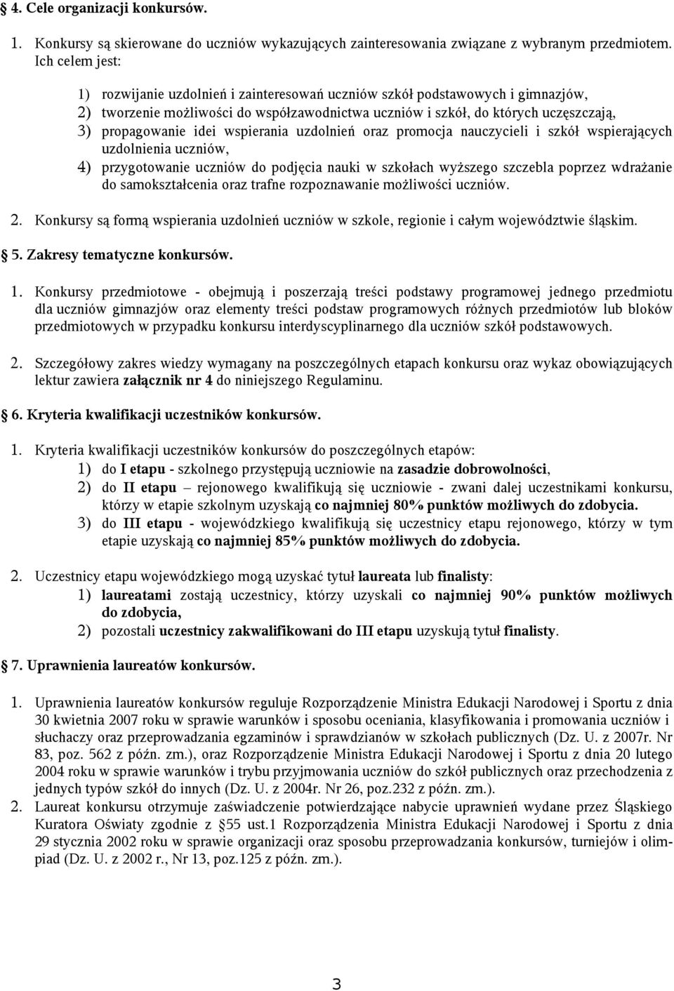 idei wspierania uzdolnień oraz promocja nauczycieli i szkół wspierających uzdolnienia uczniów, 4) przygotowanie uczniów do podjęcia nauki w szkołach wyższego szczebla poprzez wdrażanie do