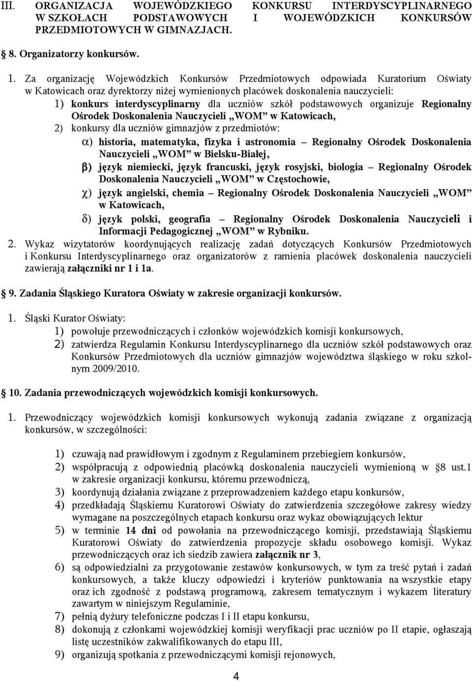 uczniów szkół podstawowych organizuje Regionalny Ośrodek Doskonalenia Nauczycieli WOM w Katowicach, 2) konkursy dla uczniów gimnazjów z przedmiotów: α) historia, matematyka, fizyka i astronomia