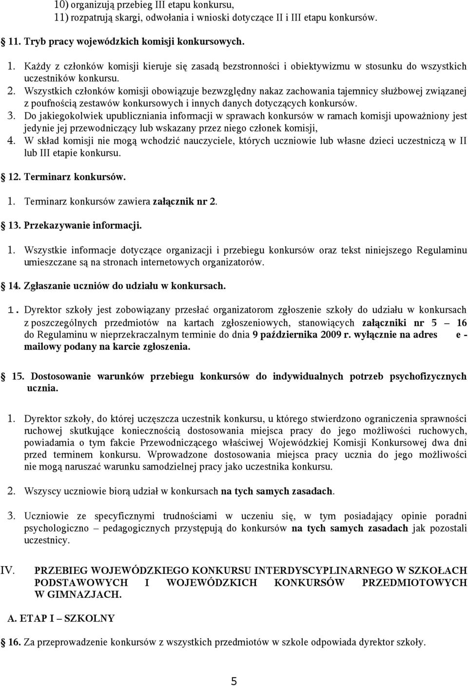 Do jakiegokolwiek upubliczniania informacji w sprawach konkursów w ramach komisji upoważniony jest jedynie jej przewodniczący lub wskazany przez niego członek komisji, 4.