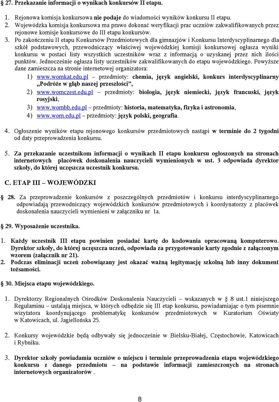 Po zakończeniu II etapu Konkursów Przedmiotowych dla gimnazjów i Konkursu Interdyscyplinarnego dla szkół podstawowych, przewodniczący właściwej wojewódzkiej komisji konkursowej ogłasza wyniki