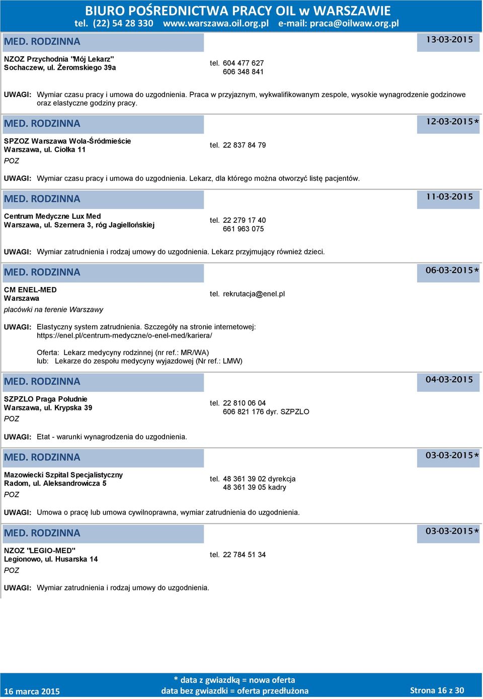 22 837 84 79 UWAGI: Wymiar czasu pracy i umowa do uzgodnienia. Lekarz, dla którego można otworzyć listę pacjentów. 11-03-2015 Centrum Medyczne Lux Med, ul. Szernera 3, róg Jagiellońskiej tel.