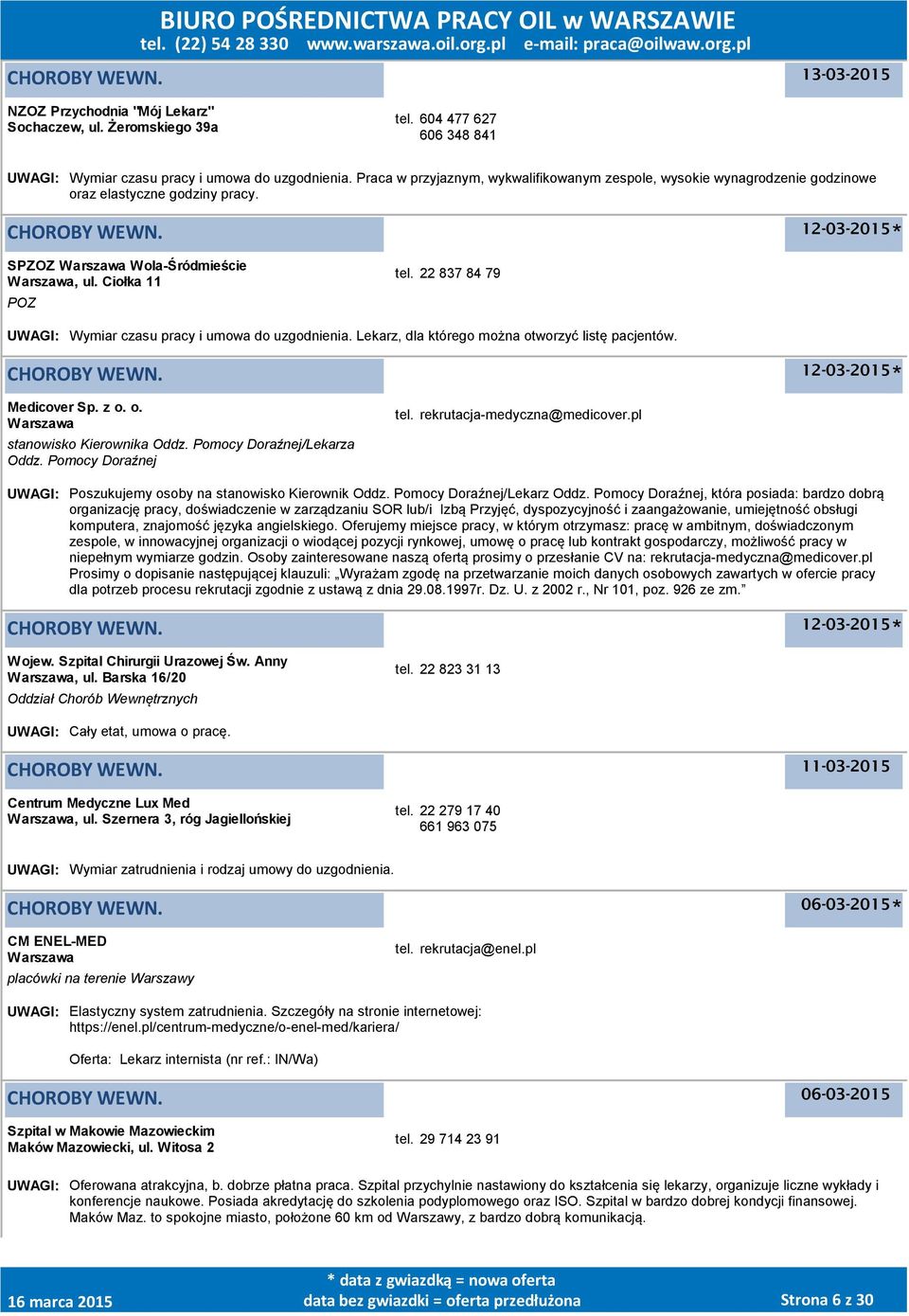 22 837 84 79 UWAGI: Wymiar czasu pracy i umowa do uzgodnienia. Lekarz, dla którego można otworzyć listę pacjentów. 12-03-2015 Medicover Sp. z o. o. stanowisko Kierownika Oddz.