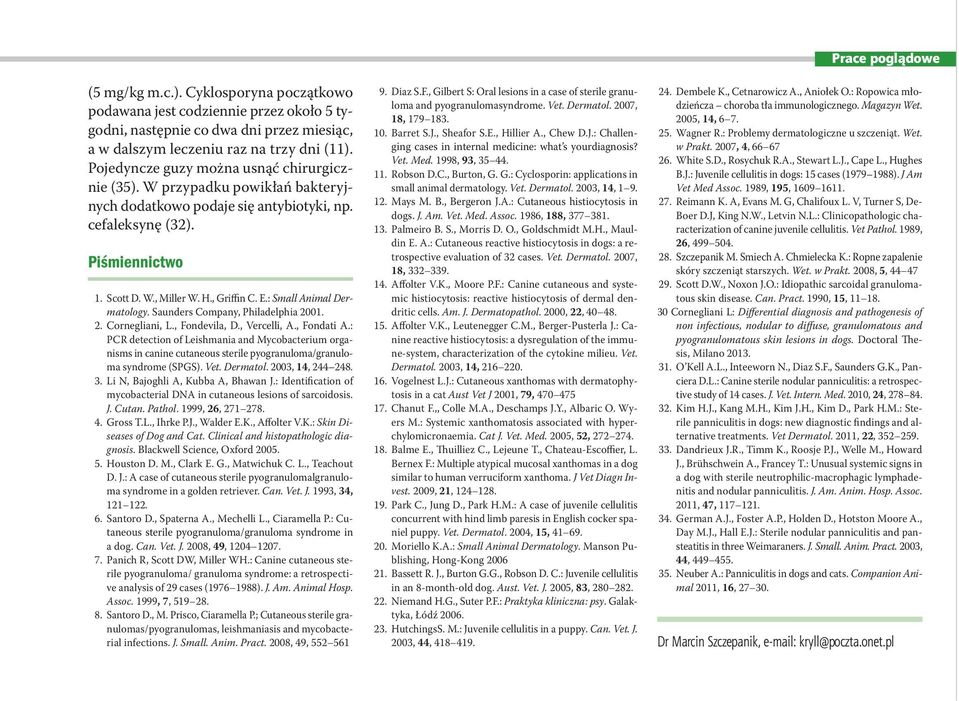 : Small Animal Dermatology. Saunders Company, Philadelphia 2001. 2. Cornegliani, L., Fondevila, D., Vercelli, A., Fondati A.
