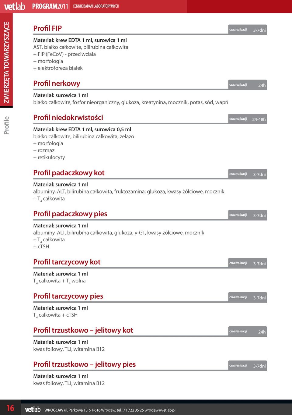 żelazo + morfologia + rozmaz + retikulocyty 24-48h Profil padaczkowy kot albuminy, ALT, bilirubina całkowita, fruktozamina, glukoza, kwasy żółciowe, mocznik + T 4 całkowita Profil padaczkowy pies