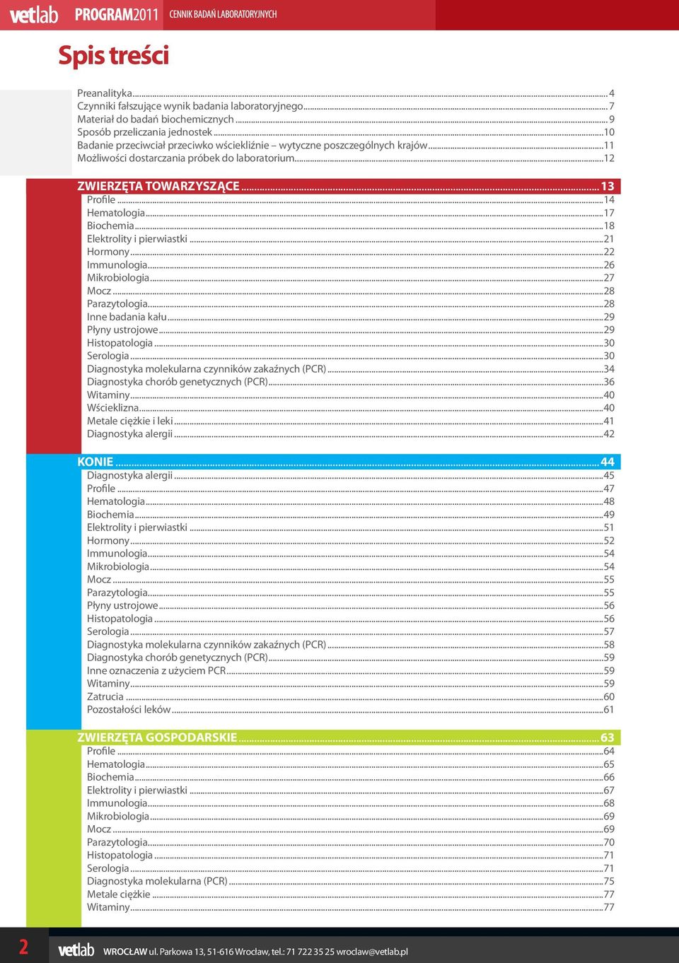 ..17 Biochemia...18 Elektrolity i pierwiastki...21 Hormony...22 Immunologia...26 Mikrobiologia...27 Mocz...28 Parazytologia...28 Inne badania kału...29 Płyny ustrojowe...29 Histopatologia.