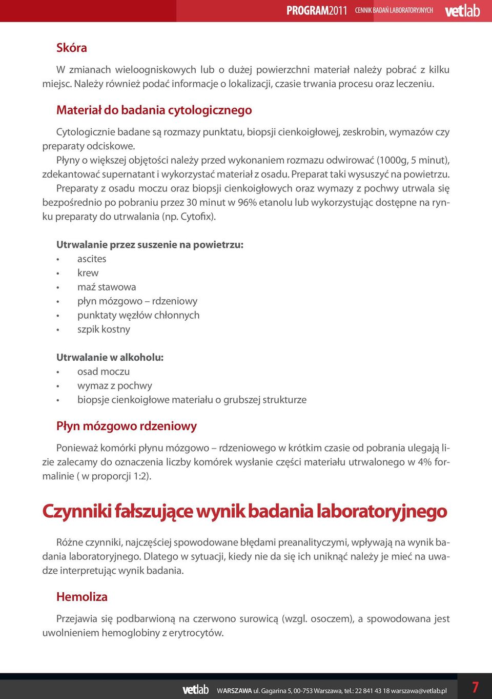 Płyny o większej objętości należy przed wykonaniem rozmazu odwirować (1000g, 5 minut), zdekantować supernatant i wykorzystać materiał z osadu. Preparat taki wysuszyć na powietrzu.