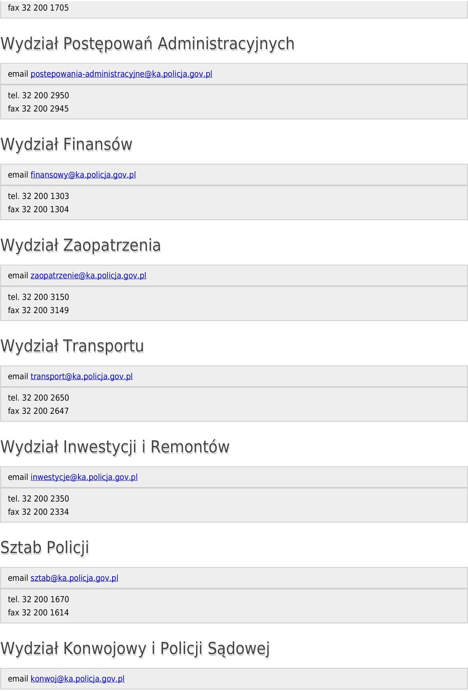 policja.gov.pl tel. 32 200 3150 fax 32 200 3149 Wydział Transportu email transport@ka.policja.gov.pl tel. 32 200 2650 fax 32 200 2647 Wydział Inwestycji i Remontów email inwestycje@ka.