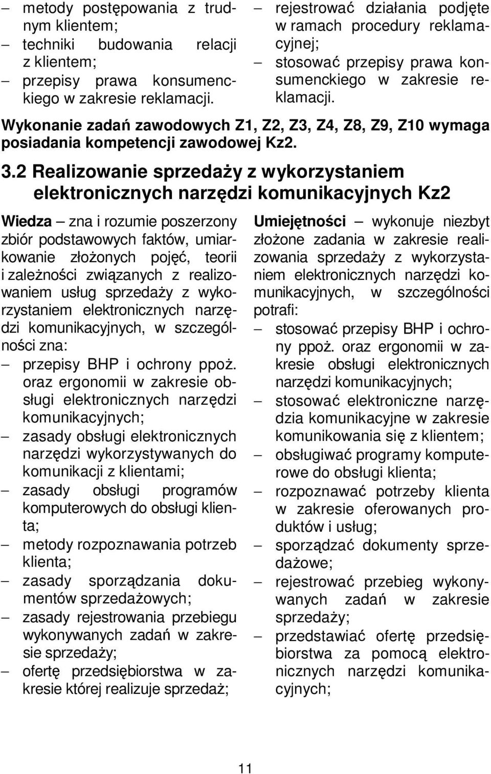 Wykonanie zadań zawodowych Z1, Z2, Z3, Z4, Z8, Z9, Z10 wymaga posiadania kompetencji zawodowej Kz2. 3.