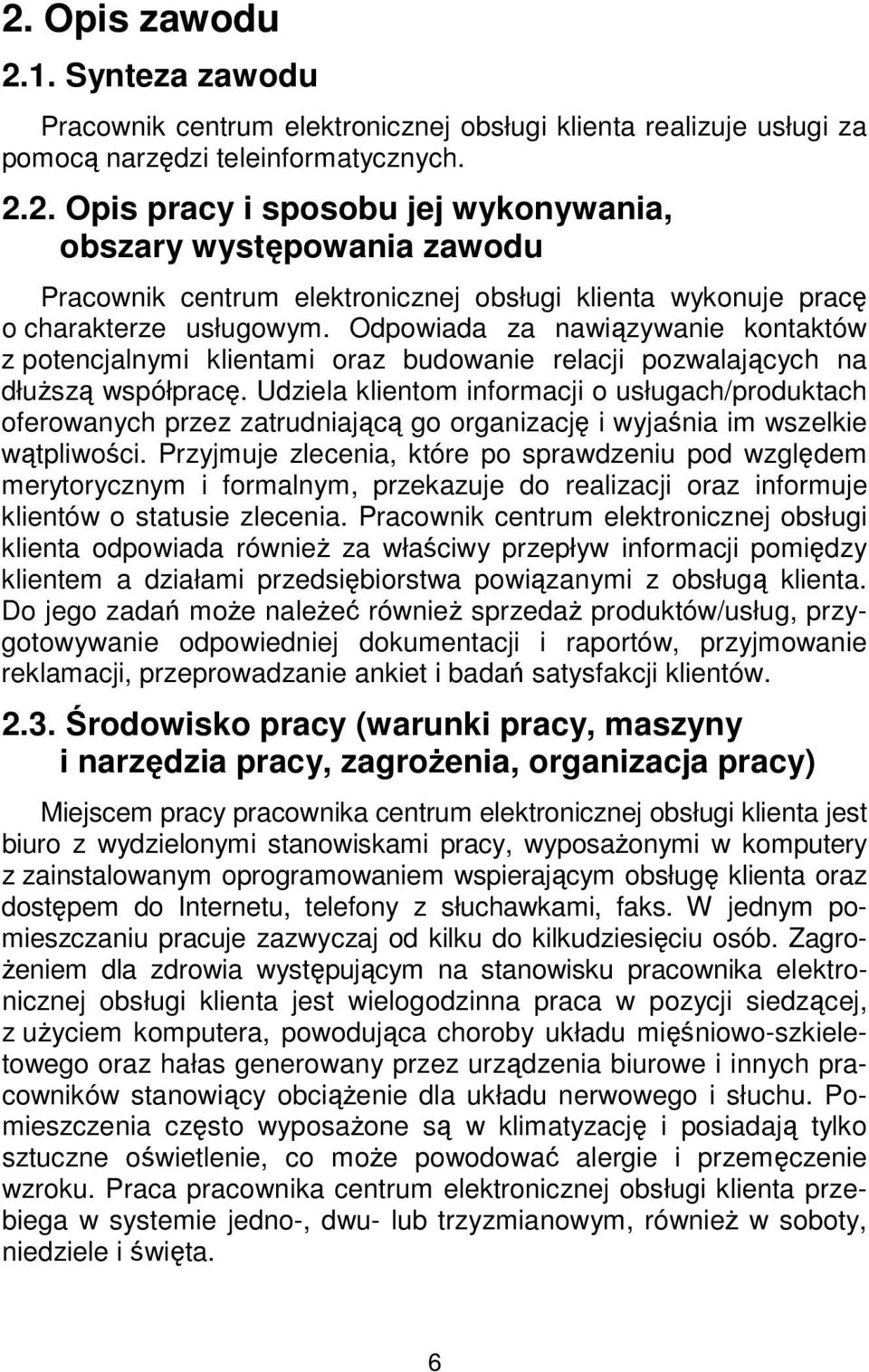 Udziela klientom informacji o usługach/produktach oferowanych przez zatrudniającą go organizację i wyjaśnia im wszelkie wątpliwości.