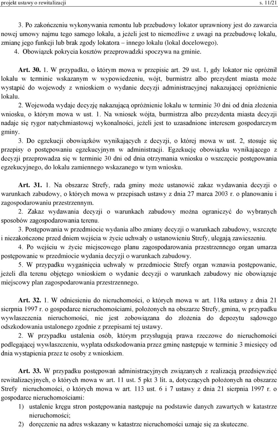 funkcji lub brak zgody lokatora innego lokalu (lokal docelowego). 4. Obowiązek pokrycia kosztów przeprowadzki spoczywa na gminie. Art. 30. 1. W przypadku, o którym mowa w przepisie art. 29 ust.