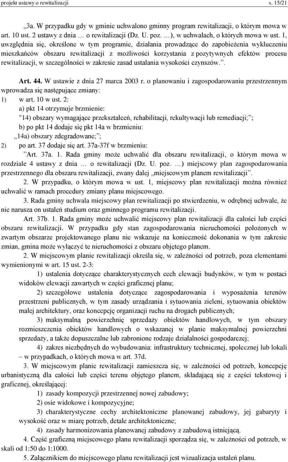 1, uwzględnia się, określone w tym programie, działania prowadzące do zapobieżenia wykluczeniu mieszkańców obszaru rewitalizacji z możliwości korzystania z pozytywnych efektów procesu rewitalizacji,