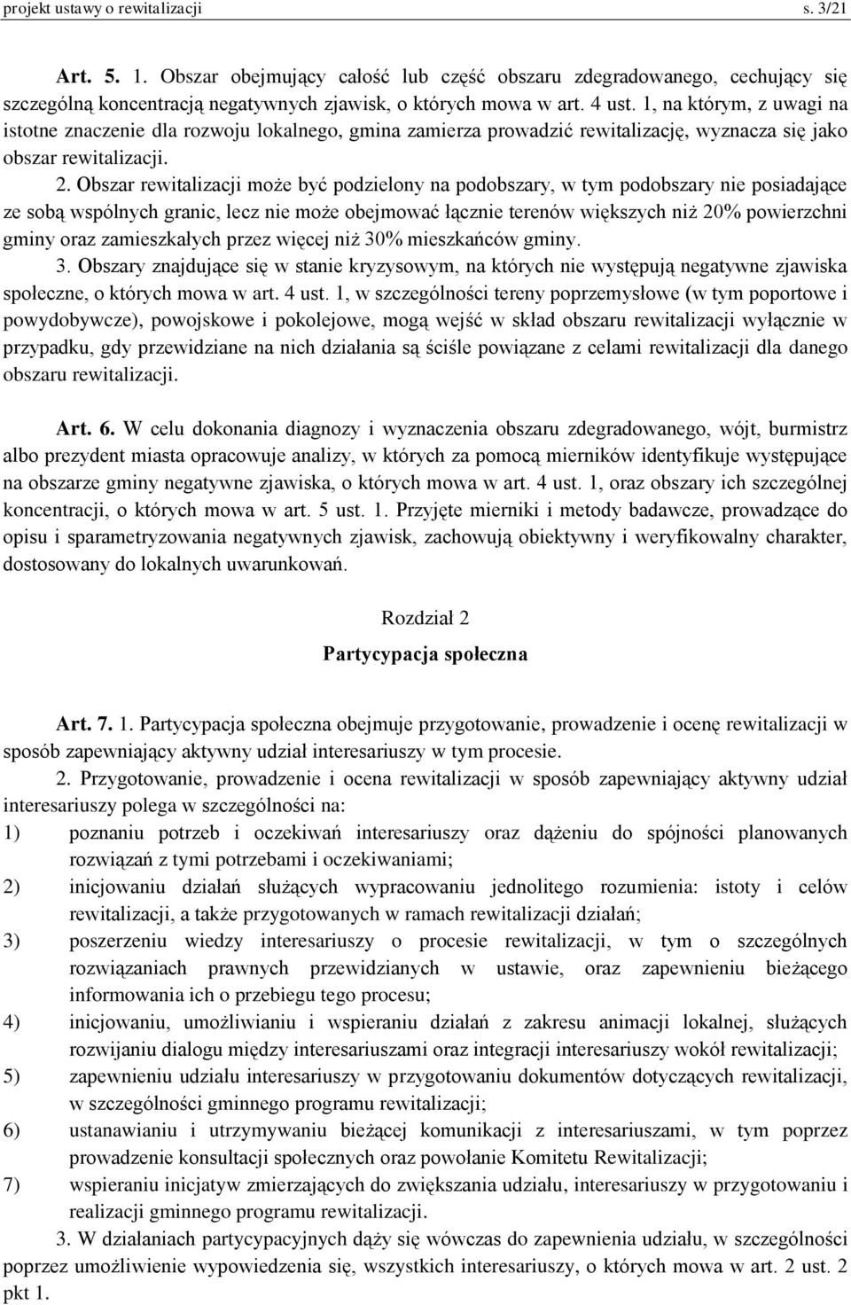 Obszar rewitalizacji może być podzielony na podobszary, w tym podobszary nie posiadające ze sobą wspólnych granic, lecz nie może obejmować łącznie terenów większych niż 20% powierzchni gminy oraz