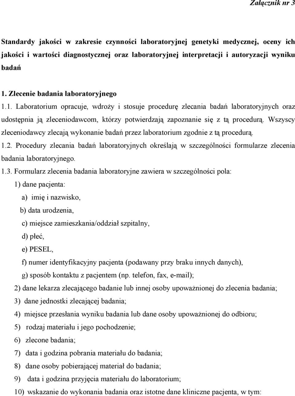 1. Laboratorium opracuje, wdroży i stosuje procedurę zlecania badań laboratoryjnych oraz udostępnia ją zleceniodawcom, którzy potwierdzają zapoznanie się z tą procedurą.