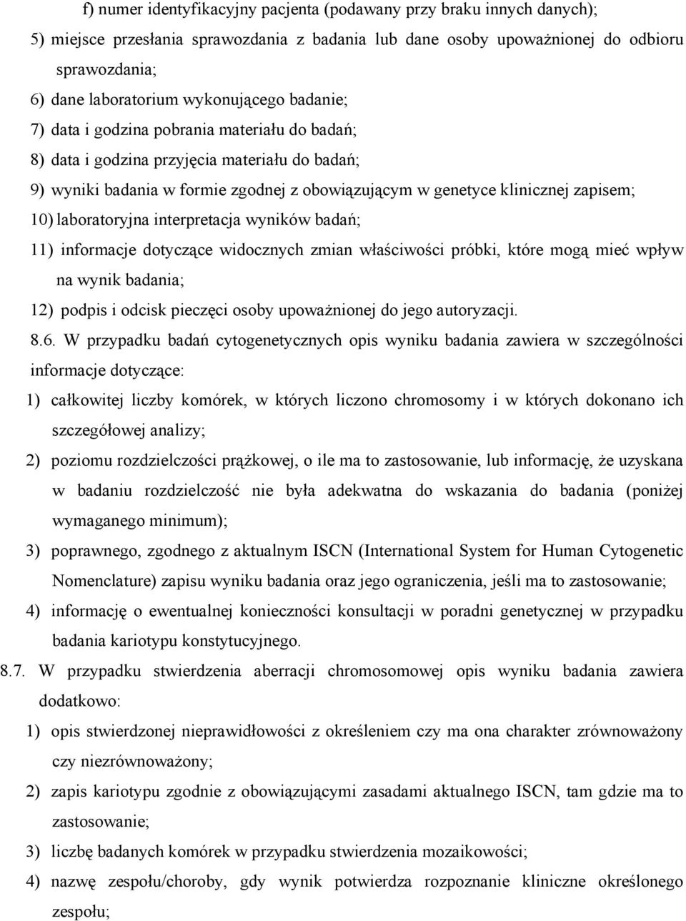 10) laboratoryjna interpretacja wyników badań; 11) informacje dotyczące widocznych zmian właściwości próbki, które mogą mieć wpływ na wynik badania; 12) podpis i odcisk pieczęci osoby upoważnionej do