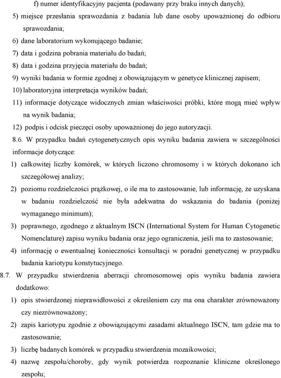 10) laboratoryjna interpretacja wyników badań; 11) informacje dotyczące widocznych zmian właściwości próbki, które mogą mieć wpływ na wynik badania; 12) podpis i odcisk pieczęci osoby upoważnionej do