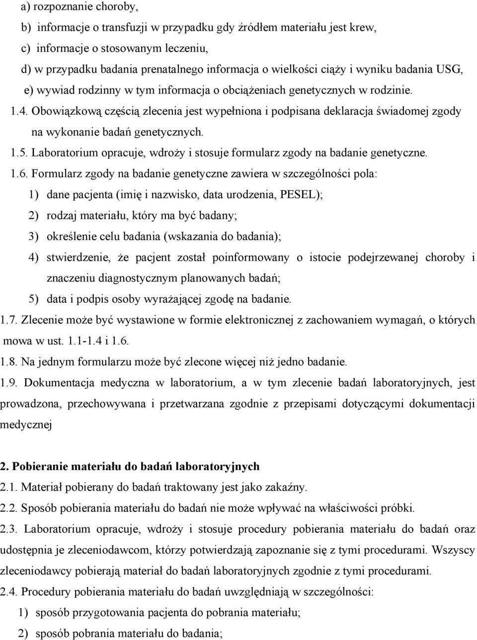 Obowiązkową częścią zlecenia jest wypełniona i podpisana deklaracja świadomej zgody na wykonanie badań genetycznych. 1.5. Laboratorium opracuje, wdroży i stosuje formularz zgody na badanie genetyczne.