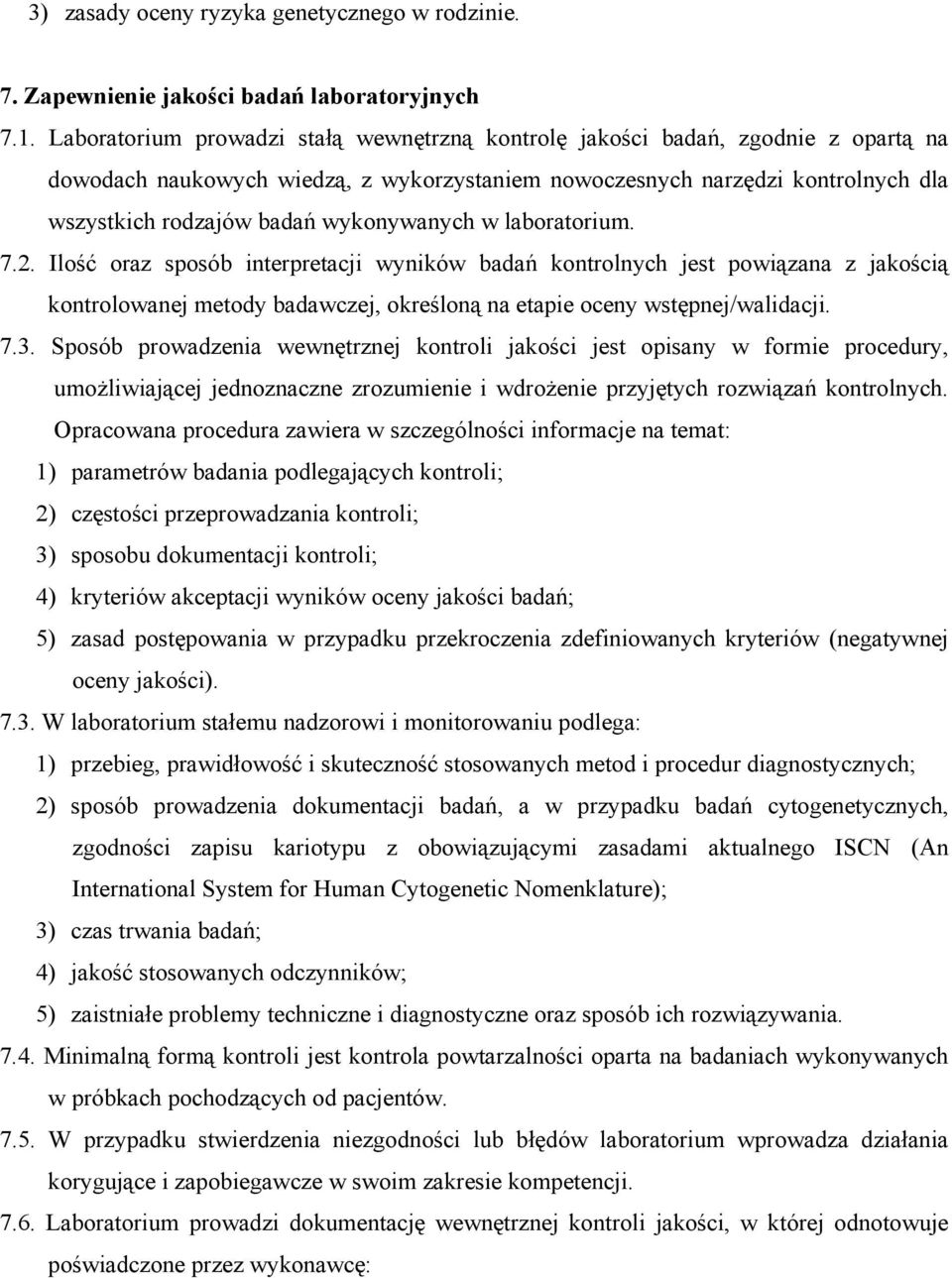 wykonywanych w laboratorium. 7.2. Ilość oraz sposób interpretacji wyników badań kontrolnych jest powiązana z jakością kontrolowanej metody badawczej, określoną na etapie oceny wstępnej/walidacji. 7.3.