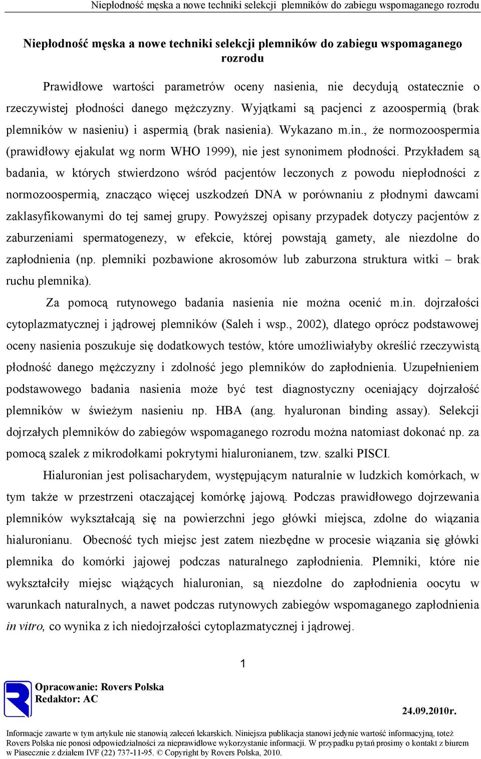 Przykładem są badania, w których stwierdzono wśród pacjentów leczonych z powodu niepłodności z normozoospermią, znacząco więcej uszkodzeń DNA w porównaniu z płodnymi dawcami zaklasyfikowanymi do tej