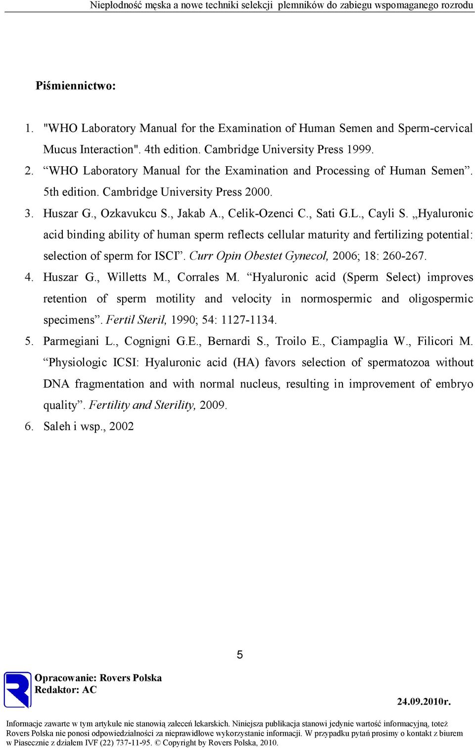 Hyaluronic acid binding ability of human sperm reflects cellular maturity and fertilizing potential: selection of sperm for ISCI. Curr Opin Obestet Gynecol, 2006; 18: 260-267. 4. Huszar G.