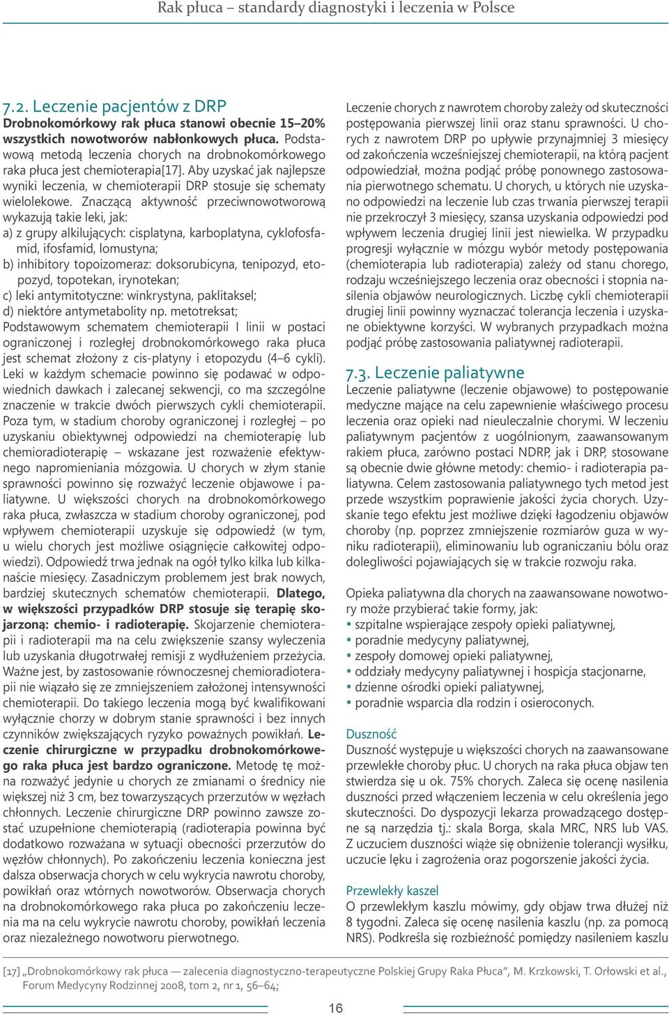 Znaczącą aktywność przeciwnowotworową wykazują takie leki, jak: a) z grupy alkilujących: cisplatyna, karboplatyna, cyklofosfamid, ifosfamid, lomustyna; b) inhibitory topoizomeraz: doksorubicyna,