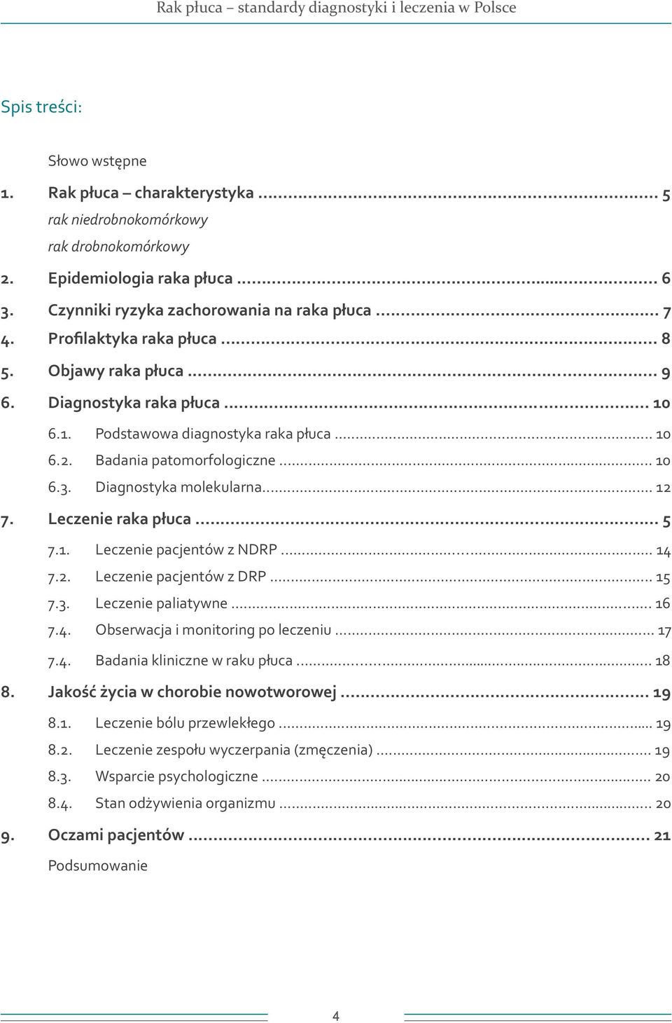 .. 12 7. Leczenie raka płuca... 5 7.1. Leczenie pacjentów z NDRP... 14 7.2. Leczenie pacjentów z DRP... 15 7.3. Leczenie paliatywne... 16 7.4. Obserwacja i monitoring po leczeniu... 17 7.4. Badania kliniczne w raku płuca.