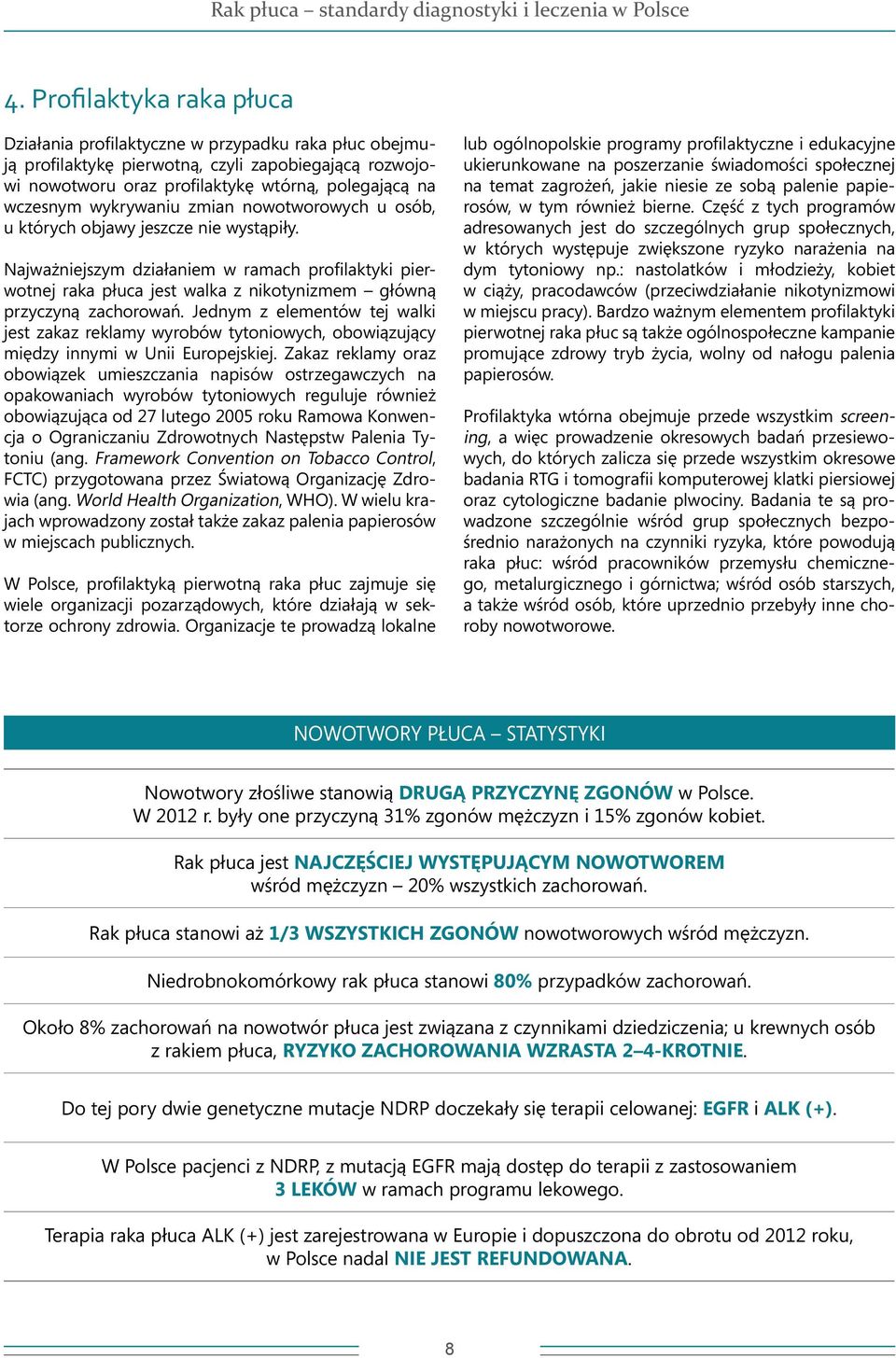 Najważniejszym działaniem w ramach profilaktyki pierwotnej raka płuca jest walka z nikotynizmem główną przyczyną zachorowań.