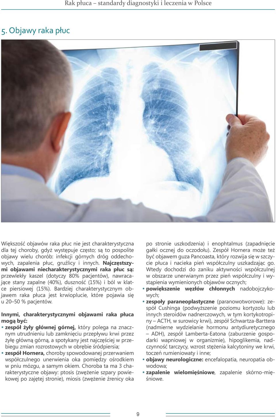 Najczęstszymi objawami niecharakterystycznymi raka płuc są: przewlekły kaszel (dotyczy 80% pacjentów), nawracające stany zapalne (40%), duszność (15%) i ból w klatce piersiowej (15%).