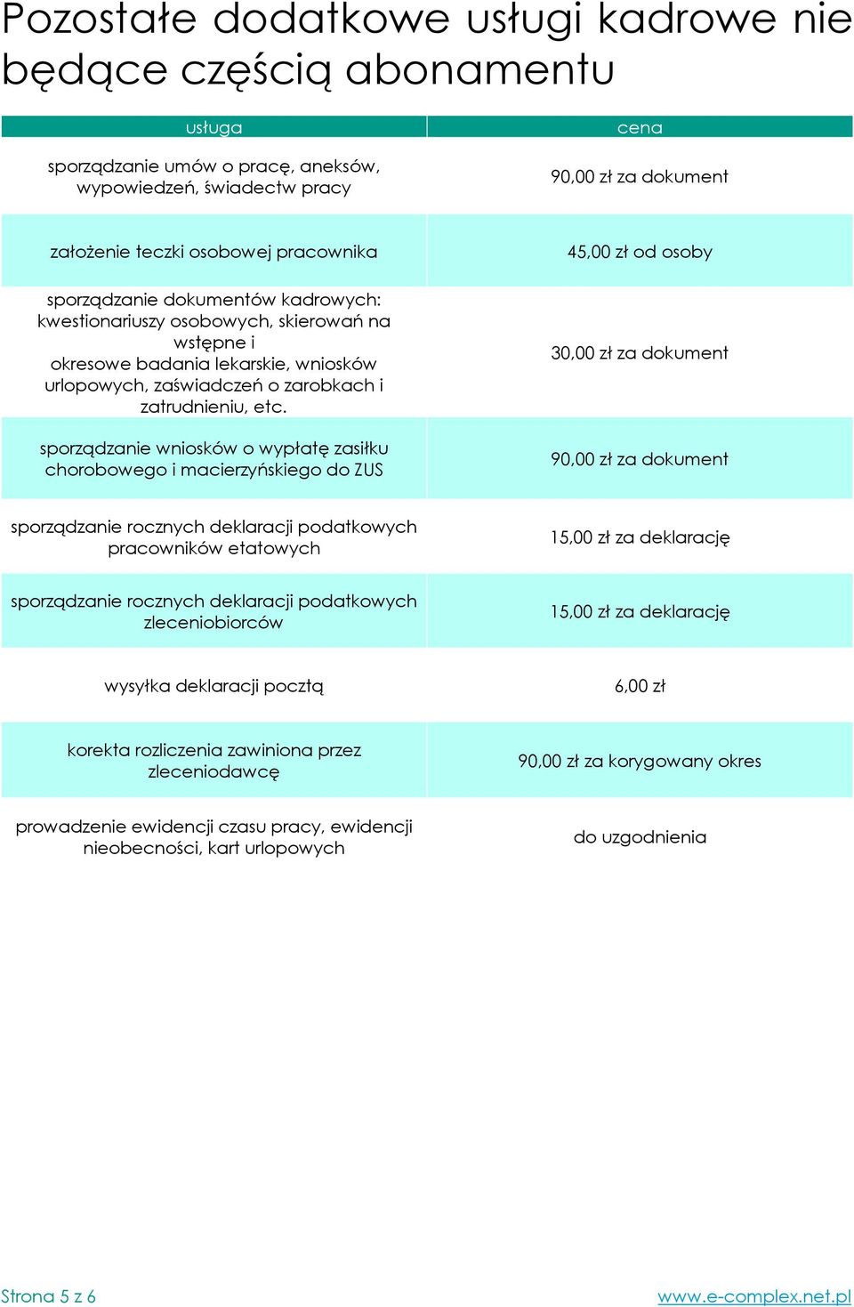 sporządzanie wniosków o wypłatę zasiłku chorobowego i macierzyńskiego do ZUS 45,00 zł od osoby 30,00 zł za dokument 90,00 zł za dokument sporządzanie rocznych deklaracji podatkowych pracowników