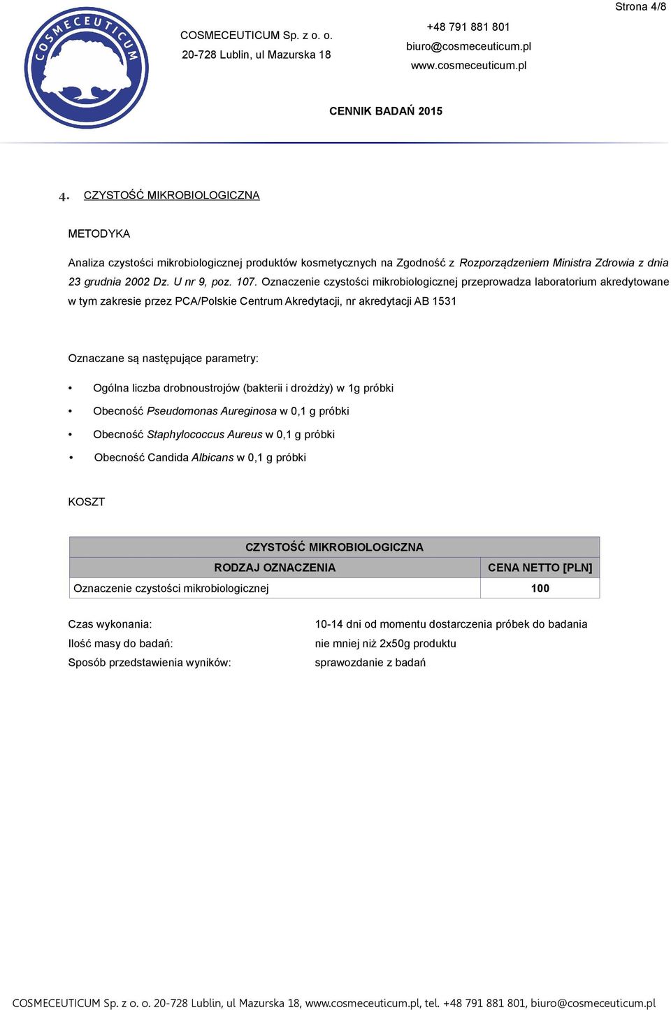 Oznaczenie czystości mikrobiologicznej przeprowadza laboratorium akredytowane w tym zakresie przez PCA/Polskie Centrum Akredytacji, nr akredytacji AB 1531 Oznaczane są następujące