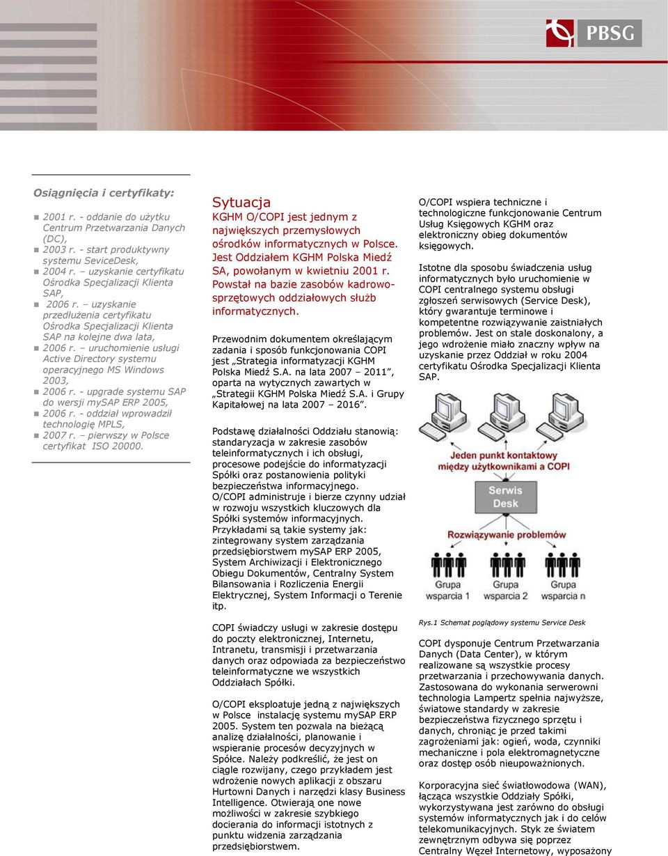 uruchomienie usługi Active Directory systemu operacyjnego MS Windows 2003, 2006 r. - upgrade systemu SAP do wersji mysap ERP 2005, 2006 r. - oddział wprowadził technologię MPLS, 2007 r.