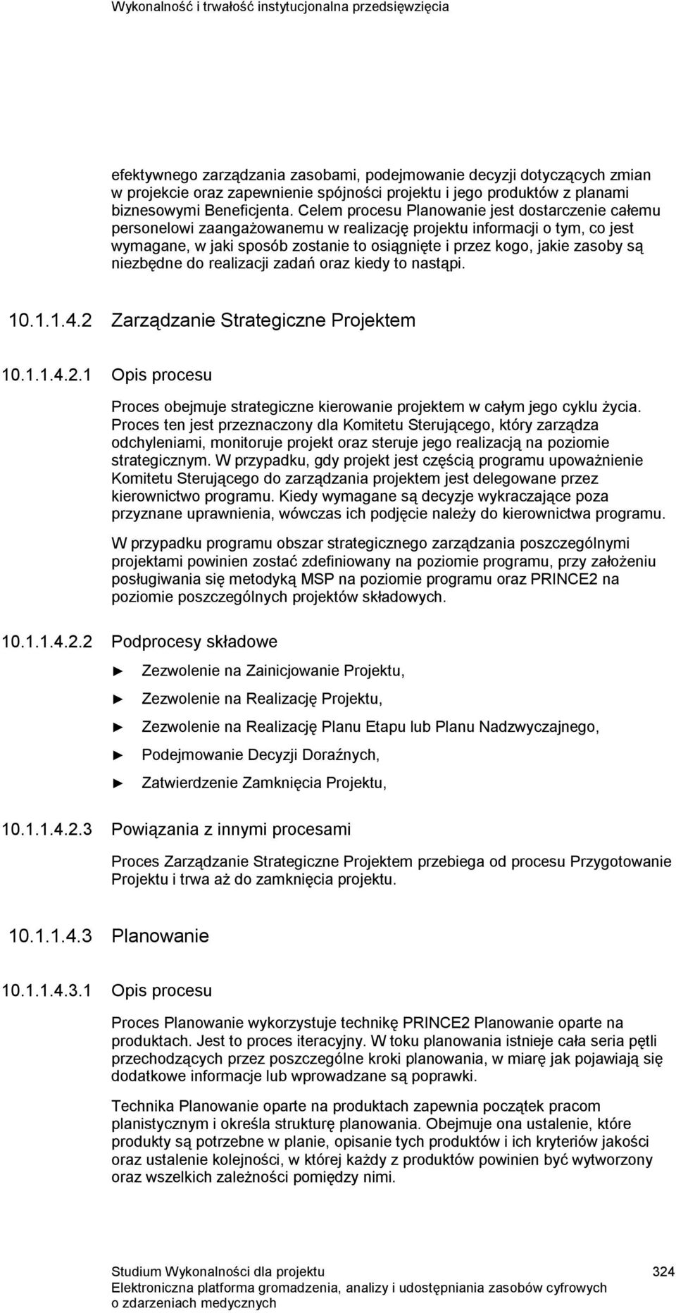 Celem procesu Planowanie jest dostarczenie całemu personelowi zaangażowanemu w realizację projektu informacji o tym, co jest wymagane, w jaki sposób zostanie to osiągnięte i przez kogo, jakie zasoby