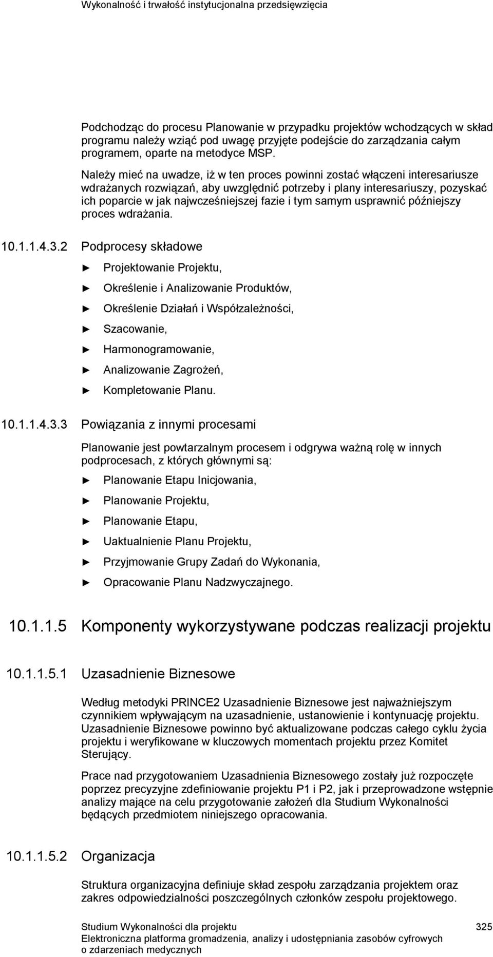Należy mieć na uwadze, iż w ten proces powinni zostać włączeni interesariusze wdrażanych rozwiązań, aby uwzględnić potrzeby i plany interesariuszy, pozyskać ich poparcie w jak najwcześniejszej fazie