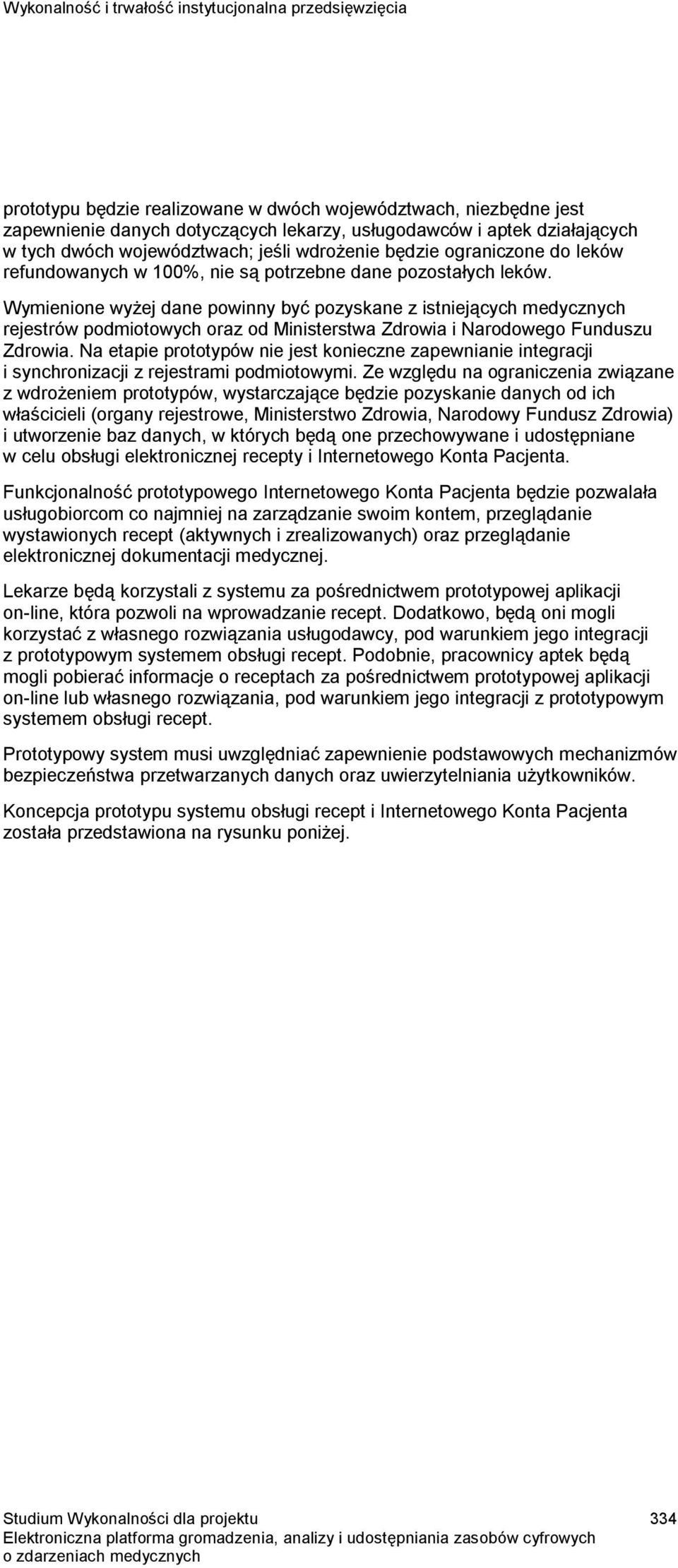 Wymienione wyżej dane powinny być pozyskane z istniejących medycznych rejestrów podmiotowych oraz od Ministerstwa Zdrowia i Narodowego Funduszu Zdrowia.