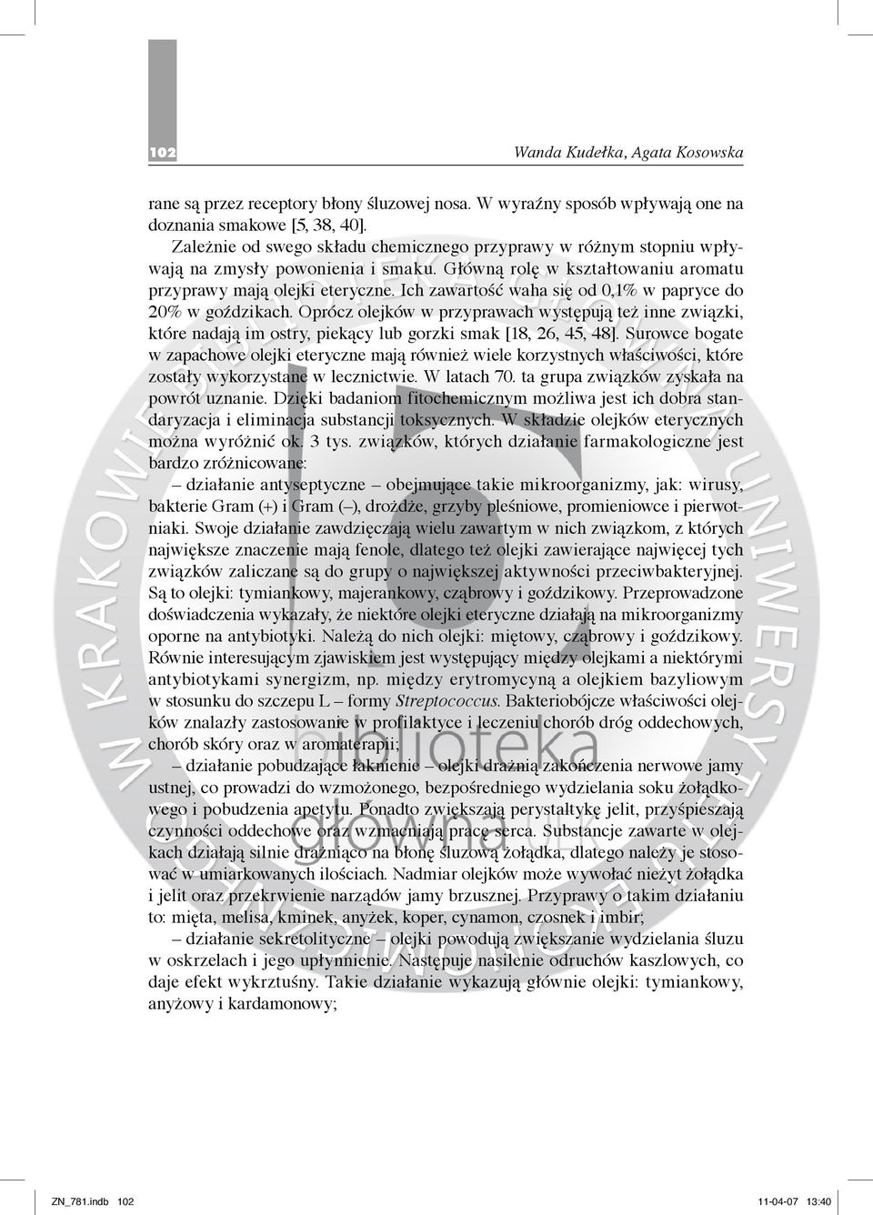 Ich zawartość waha się od 0,1% w papryce do 20% w goździkach. Oprócz olejków w przyprawach występują też inne związki, które nadają im ostry, piekący lub gorzki smak [18, 26, 45, 48].