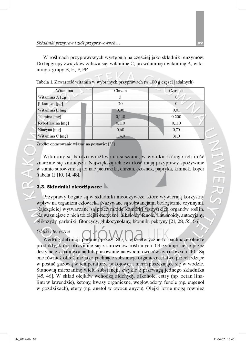 Zawartość witamin w wybranych przyprawach (w 100 g części jadalnych) Witamina Chrzan Czosnek Witamina A [μg] 3 0 β-karoten [μg] 20 0 Witamina E [mg] 0,00 0,01 Tiamina [mg] 0,140 0,200 Ryboflawina